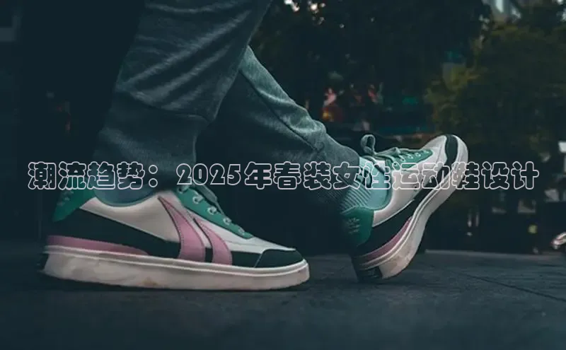 潮流趋势：2025年春装女性运动鞋设计